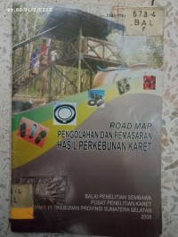 Image of ROAD MAP PENGOLAHAN DAN PEMASARAN HASIL PERKEBUNAN KARET
